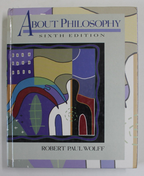 ABOUT PHILOSOPHY by ROBERT PAUL WOLLF , 1995
