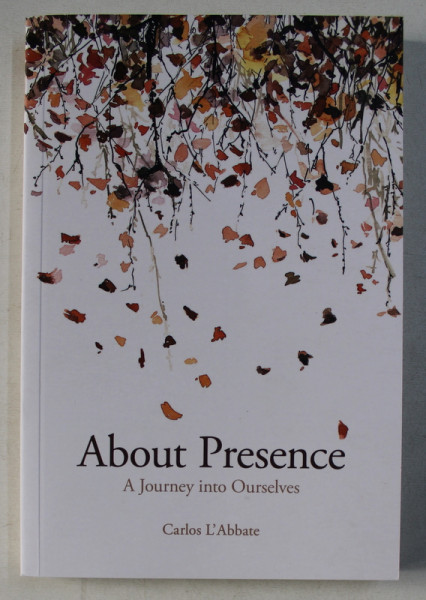 ABOUT PRESENCE - A JOURNEY INTO OURSELVES by CARLOS L ' ABBATE , 2017