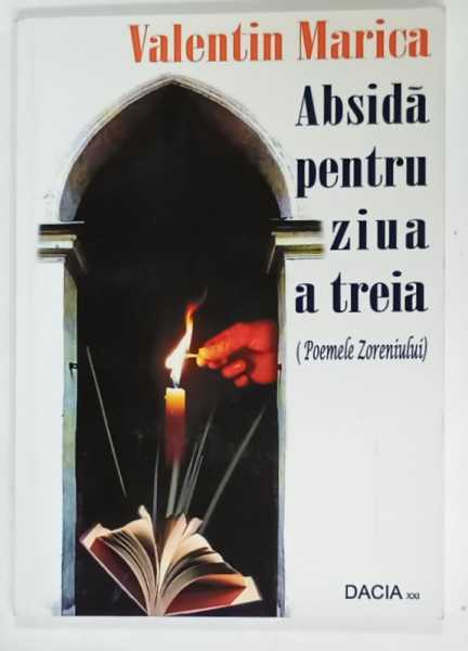 ABSIDA PENTRU ZIUA A TREIA ( POEMELE ZORENIULUI )  de VALENTIN MARICA , 2011, DEDICATIE *