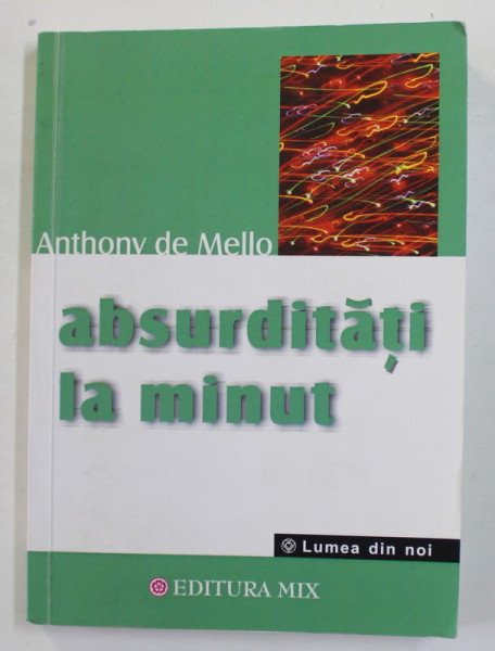 ABSURDITATI LA MINUT de ANTHONY DE MELLO  - POVESTIRI PENTRU MEDITATIE , 2004