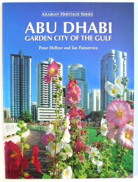 ABU DHABI  - GARDEN CITY OF THE GULF by PETER HELLYER and IAN FAIRSERVICE , ARABIAN HERITAGE SERIES , 2003