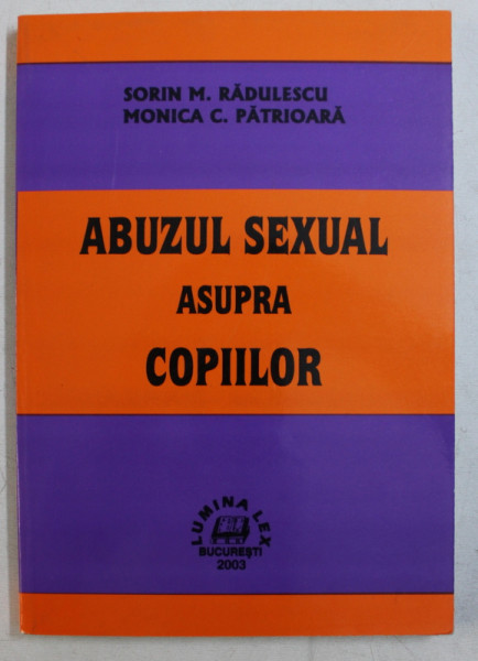 ABUZUL SEXUAL ASUPRA COPIILOR de SORIN M. RADULESCU , MONICA C. PATRIOARA , 2003