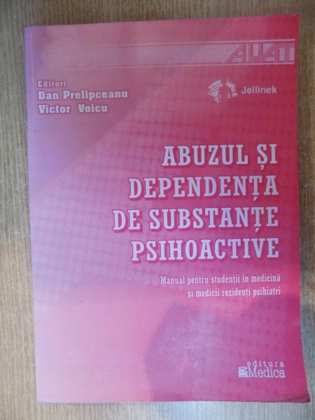 ABUZUL SI DEPENDENTA DE SUBSTANTE PSIHOACTIVE. MANUAL PENTRU STUDENTII IN MEDICINA SI MEDICII REZIDENTI  de DAN PRELIPCEANU, VICTOR VOICU  2004