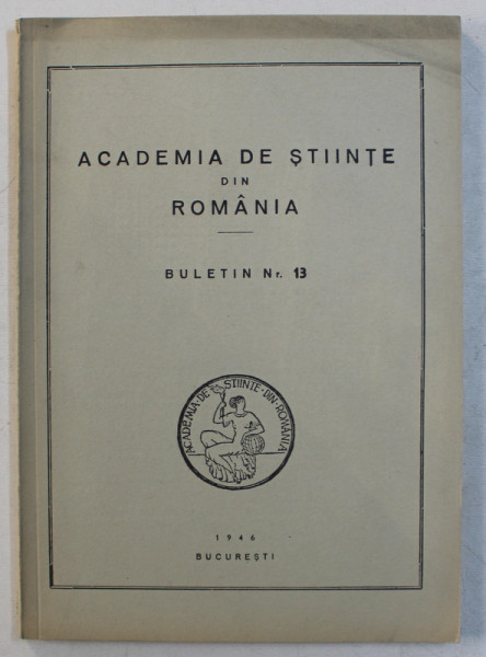 ACADEMIA DE STIINTE DIN ROMANIA , BULETIN NR. 13 , 1946