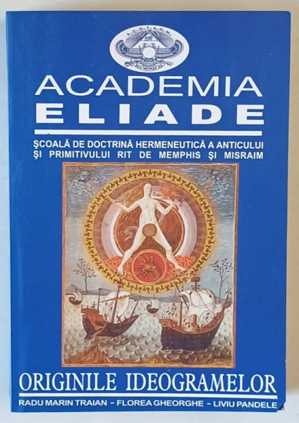 ACADEMIA ELIADE ,  SCOALA DE DOCTRINA HERMENEUTICA A ANTICULUI ...RIT DE MEPHIS SI MISRAIM : ORIGINILE IDEOGRAMELOR de RADU MARIN TRAIAN  ..LIVIU PANDELE , 2007