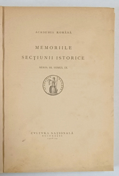 ACADEMIA ROMANA - MEMORIILE SECTIUNII ISTORICE , SERIA III , TOMUL IX , 1928 - 1929