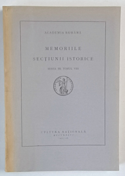 ACADEMIA ROMANA , MEMORIILE SECTIUNII ISTORICE , SERIA III , TOMUL VIII , 1927 - 1928