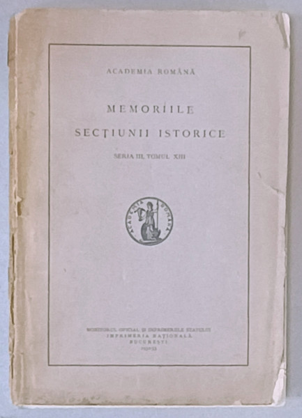 ACADEMIA ROMANA , MEMORIILE SECTIUNII ISTORICE , SERIA III, TOMUL XIII , 1932- 1933 , VEZI DESCRIEREA !