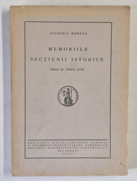 ACADEMIA ROMANA , MEMORIILE SECTIUNII ISTORICE , SERIA III , TOMUL XVIII , 1936 - 1937