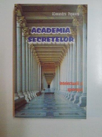 ACADEMIA SECRETELOR.INTELECTUALII SI SPIONAJUL de ALEXANDRU POPESCU 2006