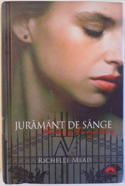 ACADEMIA VAMPIRILOR , JURAMANT DE SANGE , VOLUMUL IV de RICHELLE MEAD , 2010 *EDITIE CARTONATA