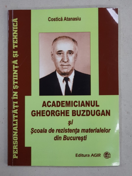 ACADEMICIANUL GHEORGHE BUZDUGAN SI SCOALA DE REZISTENTA MATERIALELOR DIN BUCURESTI de COSTICA ATANASIU , 2017