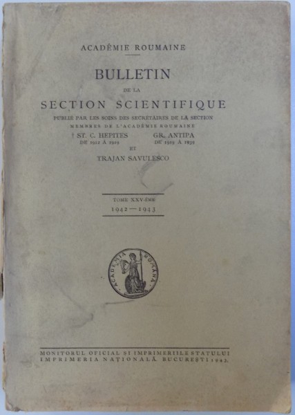 ACADEMIE ROUMAINE  - BULLETIN DE LA SECTION SCIENTIFIQUE , TOME XXV - EME , 1942 -1943 publie par ST. C. HEPITES . GR. ANTIPA et TRAJAN SAVULESCO , 1943