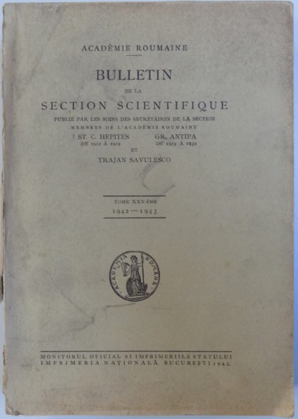 ACADEMIE ROUMAINE  - BULLETIN DE LA SECTION SCIENTIFIQUE , TOME XXV - EME , 1942 -1943 publie par ST. C. HEPITES . GR. ANTIPA et TRAJAN SAVULESCO , 1943