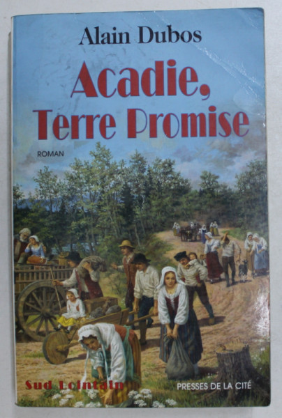 ACADIE , TERRE PROMISE  - roman par ALAIN DUBOS , 2002 , PREZINTA HALOURI DE APA *