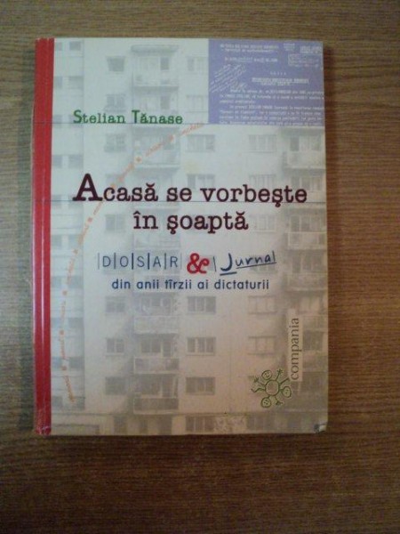 ACASA SE VORBESTE IN SOAPTA , JURNAL DIN ANII TARZII AI DICTATURII de STELIAN TANASE , 2002