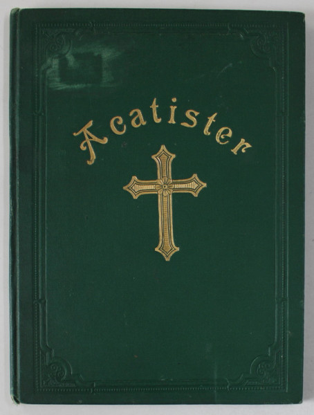 ACATISTER CARE CUPRINDE ACATISTUL ADECA LAUDA CEA NESEZUTA CATRE PREA SFANTA NASCETOARE DE DUMNEZEU CATRE DOMNUL NOSTRU IISUS CHRISTOS  1901