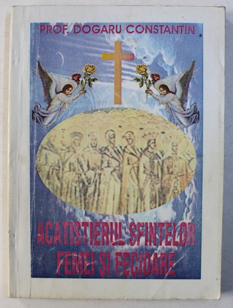ACATISTIERUL SFINTELOR FEMEI SI FECIOARE de DOGARU CONSTANTIN