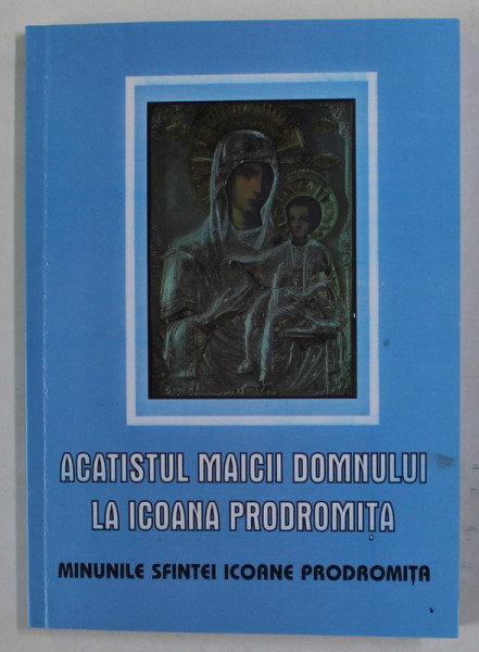 ACATISTUL MAICII DOMNULUI LA ICOANA PRODROMITA , MINUNILE SFINTEI ICOANE PRODROMITA , ANII '2000