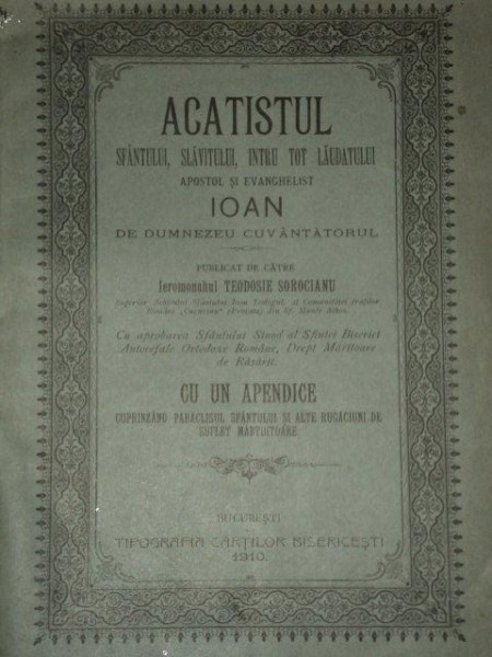 ACATISTUL SFANTULUI, SLAVITULUI, INTRU TOT LAUDATULUI APOSTOL SI EVANGHELIST IOAN DE DUMNEZEU CUVANTATORUL de IEROMONAHUL TEODOSIE SOROCIANU  1910