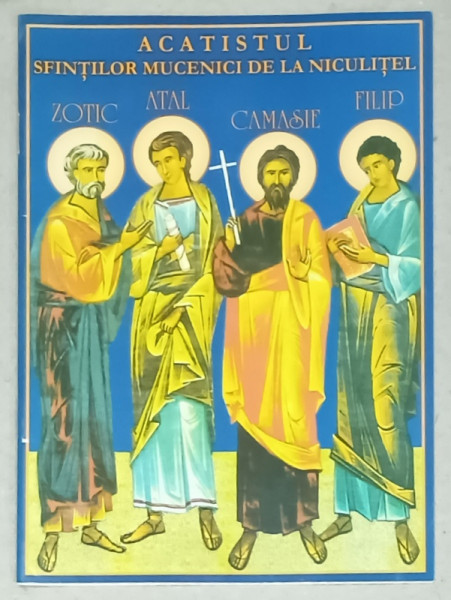 ACATISTUL SFINTILOR MUCENICI DE LA NICULITEL : ZOTIC , ATAL , CAMASIE , SI FILIP , 2011