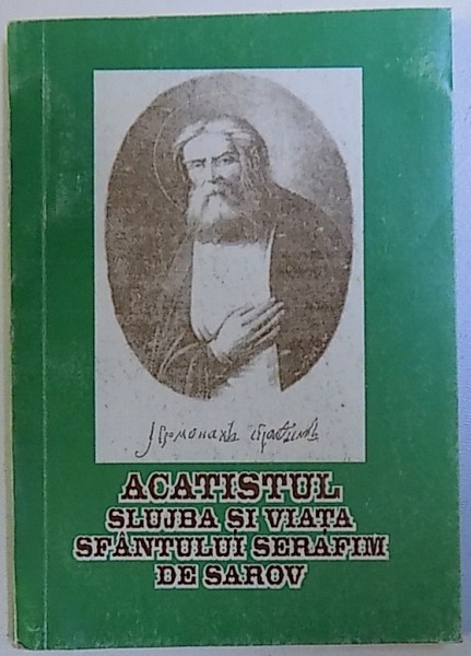 ACATISTUL SLUJBA SI VIATA SFANTULUI SERAFIM DE SAROV