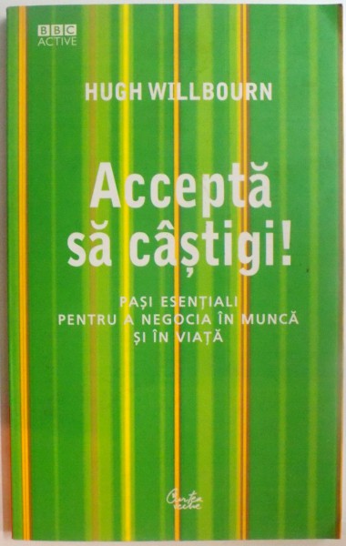ACCEPTA SA CASTIGI ! PASI ESENTIALI PENTRU A NEGOCIA IN MUNCA SI IN VIATA de HUGH WILLBOURN , 2007 * PREZINTA HALOURI DE APA