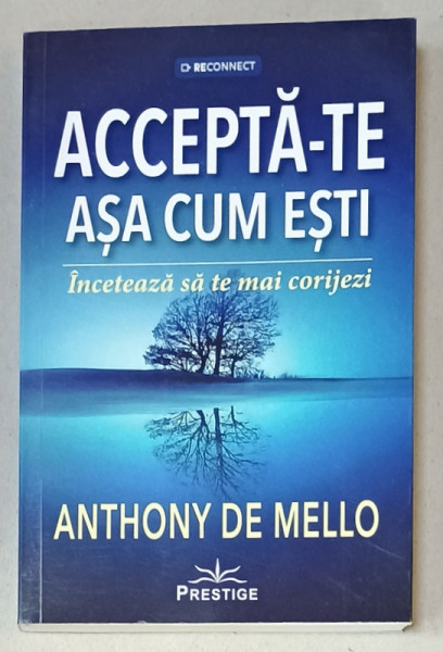 ACCEPTA- TE ASA CUM ESTI , INCETEAZA SA TE MAI CORIJEZI de ANTHONY DE MELLO , 2023