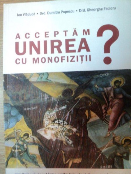 ACCEPTAM UNIREA CU MONOFIZITII de ION VLADUCA , DUMITRU POPESCU , GHEORGHE FECIORU