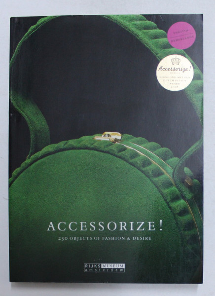 ACCESSORIZE ! 250 OBJECTS OF FASHION and DESIRE by BIANCA M. DU MORTIMER and NINKE BLOEMBERG , 2009 , EDITIE BILINGVA OLANDEZA - ENGLEZA