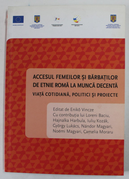 ACCESUL FEMEILOR AI BARBATILOR DE ETNIE ROMA LA MUNCA DECENTA , VIATA COTIDIANA , POLITICI SI PROIECTE , 2011