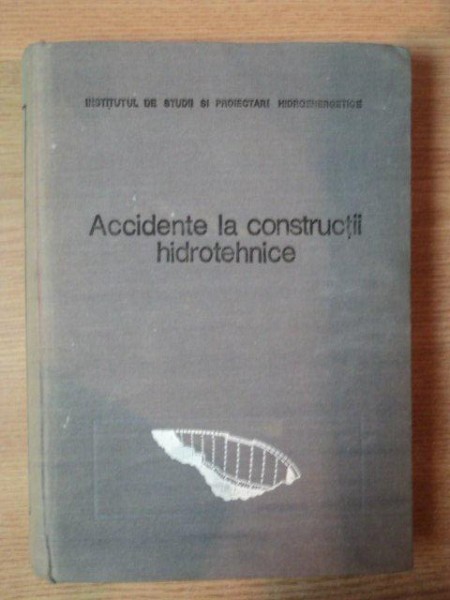 ACCIDENTE LA CONSTRUCTII HIDROTEHNICE , Bucuresti 1984