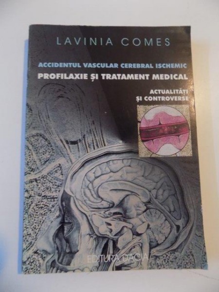 ACCIDENTUL VASCULAR CEREBRAL ISCHEMIC . PROFILAXIE SI TRATAMENT MEDICAL . ACTUALITATI SI CONTROVERSE de LAVINIA COMES , 1996