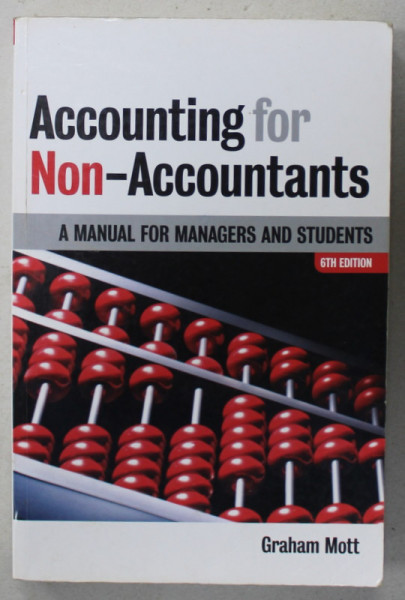 ACCOUNTING FOR NON - ACCOUNTANTS , A MANUAL FOR MANAGERS AND STUDENTS by GRAHAM MOTT , 2006