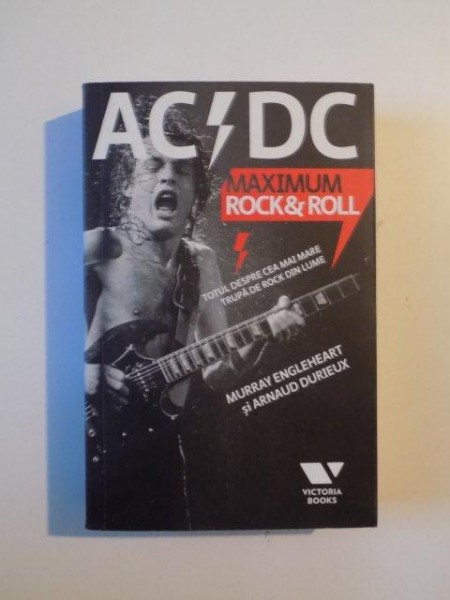 ACDC MAXIMUM ROCK &amp; ROLL , TOTUL DESPRE CEA MAI MARE TRUPA DE ROCK DIN LUME de MURRAY ENGLEHEART si ARNAUD DURIEUX , 2010