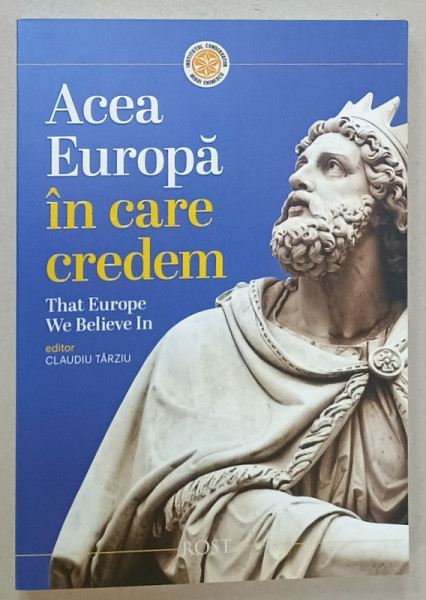 ACEA EUROPA IN CARE CREDEM , THAT EUROPE WE BELIEVE IN , EDITIE IN ROMANA SI ENGLEZA ,  editor CLAUDIU TARZIU , 2023