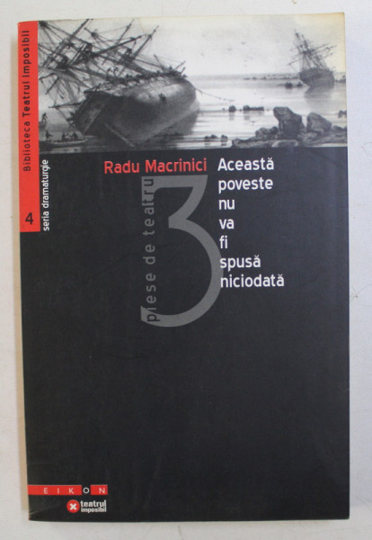 ACEASTA POVESTE NU VA FI SPUSA NICIODATA - 3 PIESE DE TEATRU  de RADU MACRINICI , 2004