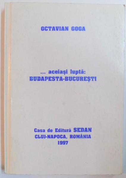 ...ACEIASI LUPTA : BUDAPESTA - BUCURESTI de OCTAVIAN GOGA , 1997