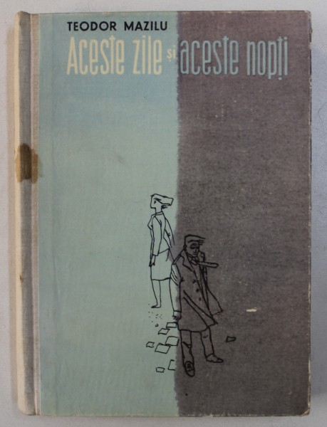 ACESTE ZILE si ACESTE NOPTI - roman de TEODOR MAZILU , 1962