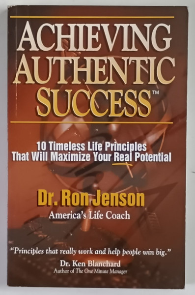ACHIEVING AUTHENTIC SUCCESS , 10 TIMELESS LIFE PRIMCIPLES THAT WILL MAXIMIZE YOUR REAL POTENTIAL by RON JENSON , 2003
