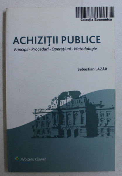 ACHIZITII PUBLICE - PRINCIPII , PROCEDURI , OPERATIUNI , METODOLOGIE de SEBASTIAN LAZAR , 2009