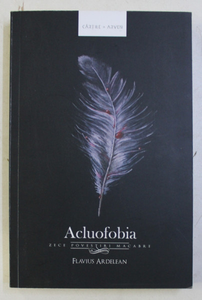 ACLUOFOBIA - ZECE POVESTIRI MACABRE de FLAVIUS ARDELEAN , 2016