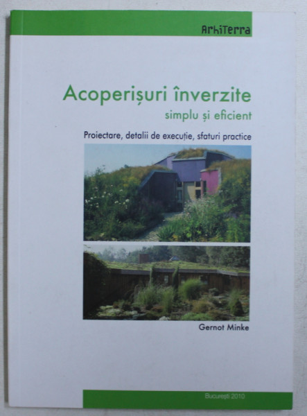 ACOPERISURI INVERZITE - SIMPLU SI EFICIENT  - PROIECTARE , DETALII DE EXECUTIE , SFATURI PRACTICE de GERNOT MINKE , 2010