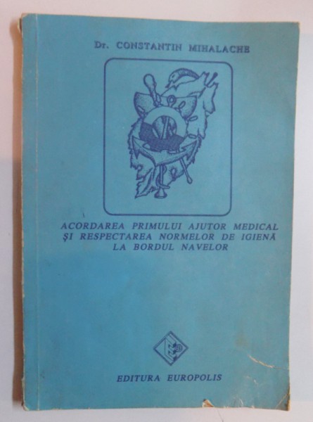 ACORDAREA PRIMULUI AJUTOR MEDICAL SI RESPECTAREA NORMELOR DE IGIENA LA BORDUL NAVELOR de CONSTANTIN MIHALACHE , 1993