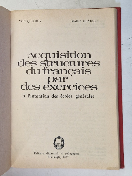 ACQUISITION DES STRUCTURES DU FRANCAIS PAR DES EXERCICES  - A L' INTENTION DES ECOLES GENERALES par MONIQUE BOY et  MARIA BRAESCU , 1977