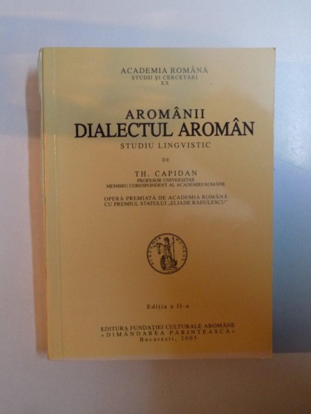 AROMANII , DIALECTUL AROMAN , STUDIU LINGVISTIC , EDITIA A II - A de TH. CAPIDAN , 2005