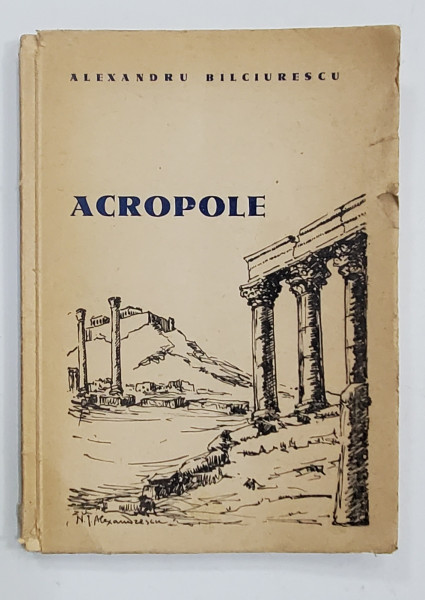 ACROPOLE , versuri de ALEXANDRU BILCIURESCU , coperta de PICTORUL N.I. ALEXANDRESCU , 1946, DEDICATIE *
