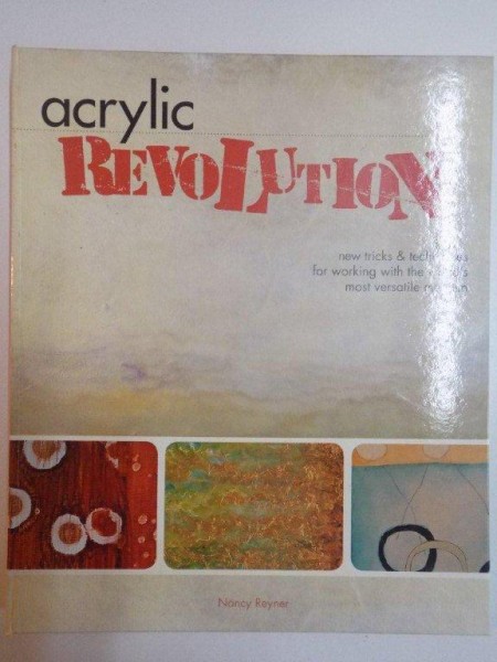 ACRYLIC REVOLUTION , NEW TRICKS AND TECHNIQUES FOR WORKING WITH THE WORLD'S MOST VERSATILE MEDIUM de NANCY REYNER , 2007