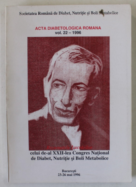 ACTA DIABETOLOGICA ROMANA , VOLUMUL 22 : REZUMATELE LUCRARILOR DELUI DE -AL XII ICONGRES NATIONAL DE DIABET , NUTRITIE SI BOLI METABOLICE , MAI , 1996