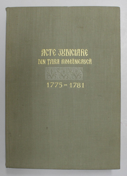 ACTE JUDICIARE DIN TARA ROMANEASCA 1775-1781 , 1973